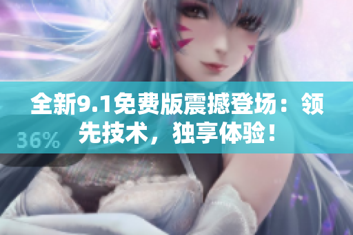 全新9.1免費版震撼登場：領先技術，獨享體驗！