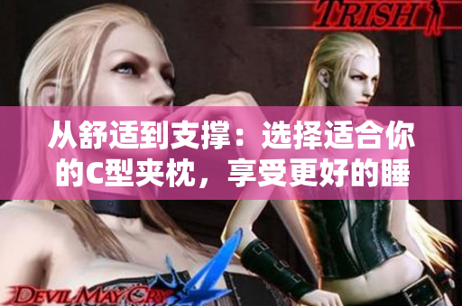從舒適到支撐：選擇適合你的C型夾枕，享受更好的睡眠