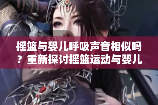 搖籃與嬰兒呼吸聲音相似嗎？重新探討搖籃運(yùn)動(dòng)與嬰兒呼吸節(jié)律之間的關(guān)系