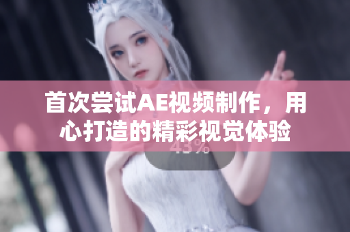 首次嘗試AE視頻制作，用心打造的精彩視覺體驗(yàn)