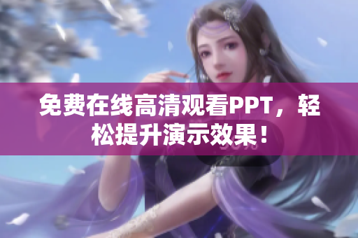 免費(fèi)在線高清觀看PPT，輕松提升演示效果！