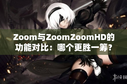 Zoom與ZoomZoomHD的功能對比：哪個(gè)更勝一籌？