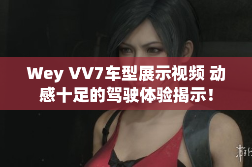 Wey VV7車型展示視頻 動感十足的駕駛體驗揭示！