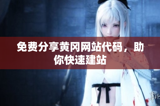 免費分享黃岡網(wǎng)站代碼，助你快速建站