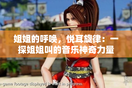 姐姐的呼喚，悅耳旋律：一探姐姐叫的音樂神奇力量