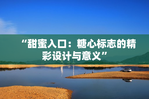 “甜蜜入口：糖心標(biāo)志的精彩設(shè)計(jì)與意義”