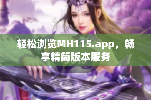 輕松瀏覽MH115.app，暢享精簡版本服務(wù)