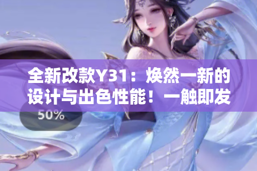 全新改款Y31：煥然一新的設(shè)計(jì)與出色性能！一觸即發(fā)的駕駛體驗(yàn)等你來(lái)探索！