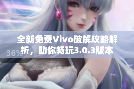 全新免費(fèi)Vivo破解攻略解析，助你暢玩3.0.3版本