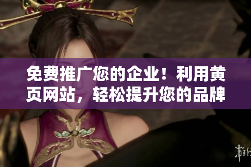 免費(fèi)推廣您的企業(yè)！利用黃頁網(wǎng)站，輕松提升您的品牌知名度！