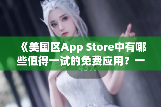 《美國區(qū)App Store中有哪些值得一試的免費(fèi)應(yīng)用？一起來探索！》