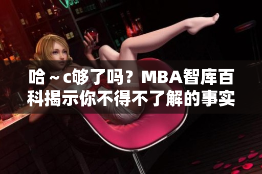 哈～c夠了嗎？MBA智庫百科揭示你不得不了解的事實