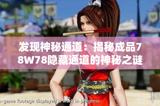 發(fā)現(xiàn)神秘通道：揭秘成品78W78隱藏通道的神秘之謎