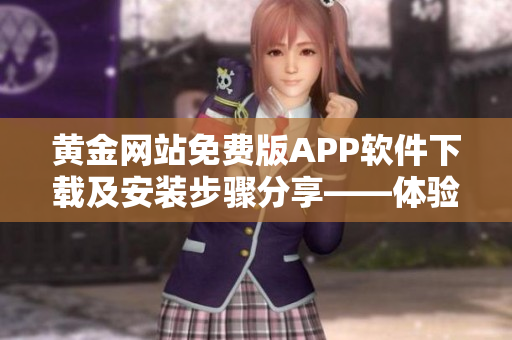 黃金網(wǎng)站免費版APP軟件下載及安裝步驟分享——體驗黃金投資新趨勢