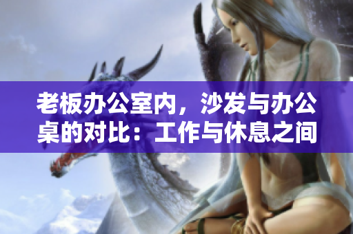老板辦公室內(nèi)，沙發(fā)與辦公桌的對比：工作與休息之間的選擇