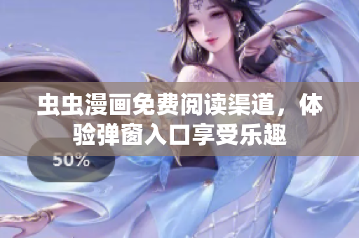 蟲(chóng)蟲(chóng)漫畫(huà)免費(fèi)閱讀渠道，體驗(yàn)彈窗入口享受樂(lè)趣
