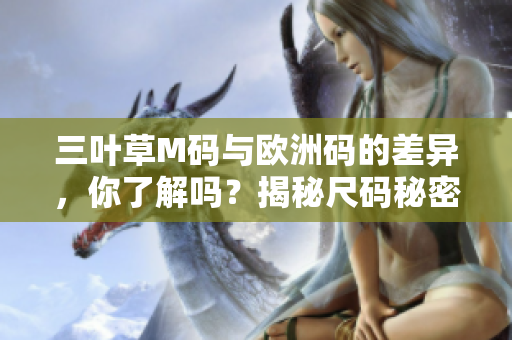 三葉草M碼與歐洲碼的差異，你了解嗎？揭秘尺碼秘密！