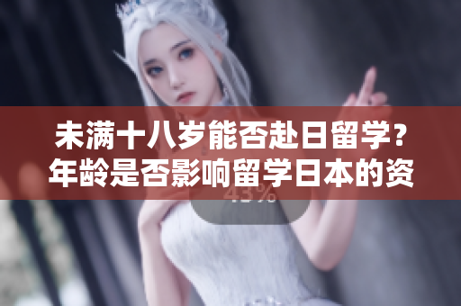 未滿十八歲能否赴日留學(xué)？年齡是否影響留學(xué)日本的資格？