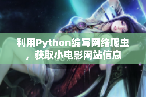 利用Python編寫網(wǎng)絡(luò)爬蟲，獲取小電影網(wǎng)站信息