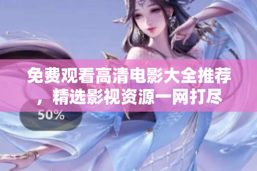 免費(fèi)觀看高清電影大全推薦，精選影視資源一網(wǎng)打盡