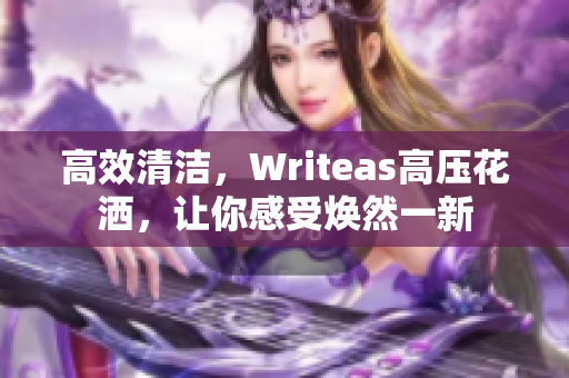 高效清潔，Writeas高壓花灑，讓你感受煥然一新