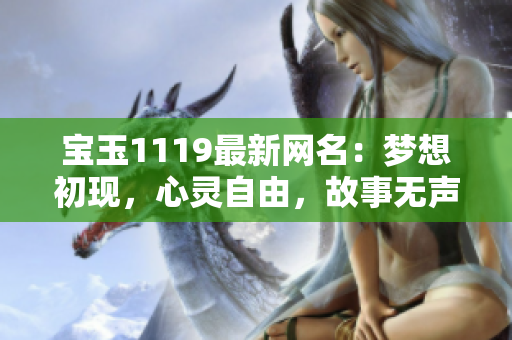 寶玉1119最新網(wǎng)名：夢想初現(xiàn)，心靈自由，故事無聲。