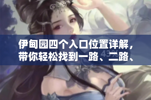 伊甸園四個入口位置詳解，帶你輕松找到一路、二路、三路、四路