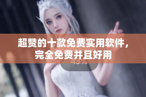 超贊的十款免費實用軟件，完全免費并且好用