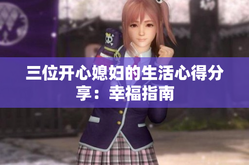 三位開(kāi)心媳婦的生活心得分享：幸福指南