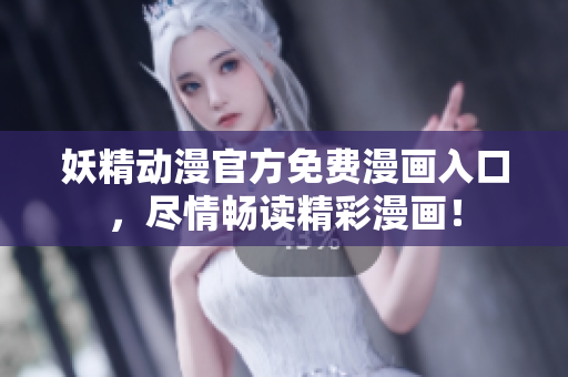 妖精動(dòng)漫官方免費(fèi)漫畫入口，盡情暢讀精彩漫畫！