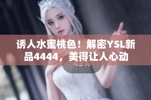 誘人水蜜桃色！解密YSL新品4444，美得讓人心動(dòng)
