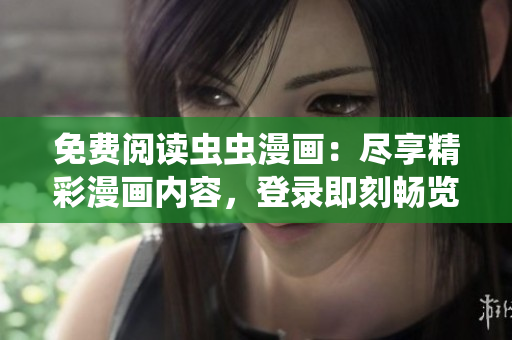 免費(fèi)閱讀蟲蟲漫畫：盡享精彩漫畫內(nèi)容，登錄即刻暢覽