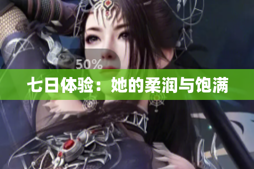七日體驗(yàn)：她的柔潤(rùn)與飽滿