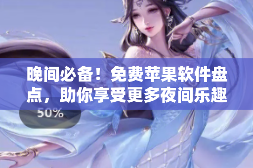 晚間必備！免費(fèi)蘋(píng)果軟件盤(pán)點(diǎn)，助你享受更多夜間樂(lè)趣