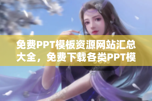 免費PPT模板資源網(wǎng)站匯總大全，免費下載各類PPT模板資源平臺推薦