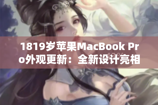 1819歲蘋果MacBook Pro外觀更新：全新設計亮相