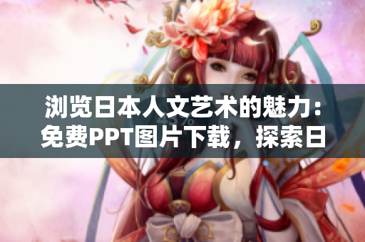 瀏覽日本人文藝術(shù)的魅力：免費PPT圖片下載，探索日本文化的美麗景觀