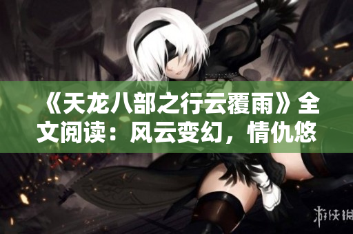 《天龍八部之行云覆雨》全文閱讀：風(fēng)云變幻，情仇悠悠