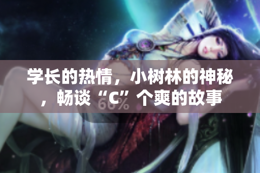 學(xué)長的熱情，小樹林的神秘，暢談“C”個(gè)爽的故事