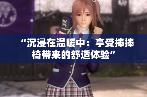 “沉浸在溫暖中：享受捧捧椅帶來的舒適體驗(yàn)”
