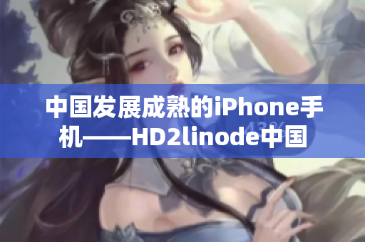 中國發(fā)展成熟的iPhone手機——HD2linode中國