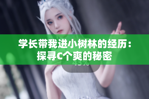 學(xué)長帶我進小樹林的經(jīng)歷：探尋C個爽的秘密