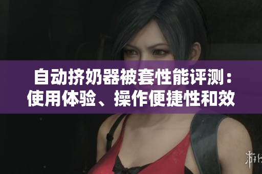 自動擠奶器被套性能評測：使用體驗、操作便捷性和效率如何？