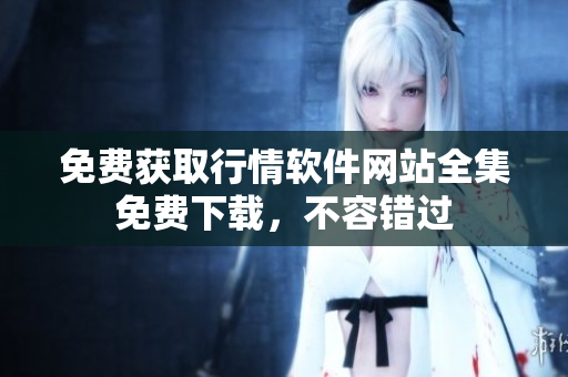 免費獲取行情軟件網(wǎng)站全集免費下載，不容錯過