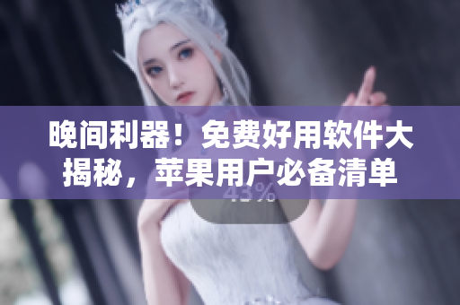 晚間利器！免費好用軟件大揭秘，蘋果用戶必備清單