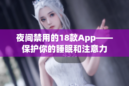 夜間禁用的18款A(yù)pp——保護你的睡眠和注意力