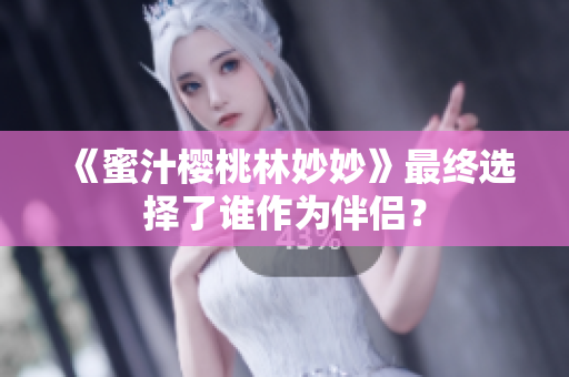 《蜜汁櫻桃林妙妙》最終選擇了誰作為伴侶？