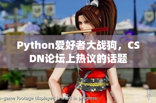 Python愛好者大戰(zhàn)狗，CSDN論壇上熱議的話題