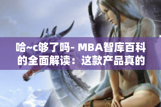 哈~c夠了嗎- MBA智庫百科的全面解讀：這款產(chǎn)品真的令人滿意嗎？