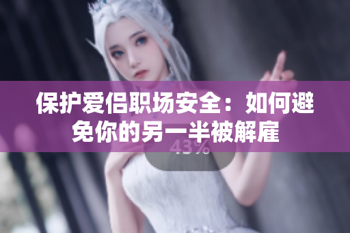 保護(hù)愛(ài)侶職場(chǎng)安全：如何避免你的另一半被解雇